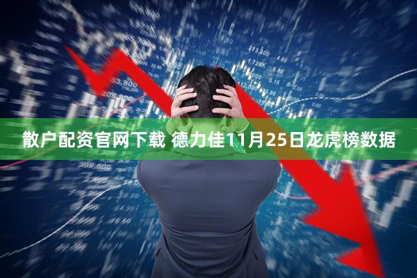 散户配资官网下载 德力佳11月25日龙虎榜数据